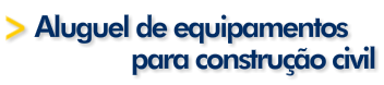 Aluguel de equipamentos para construção civil